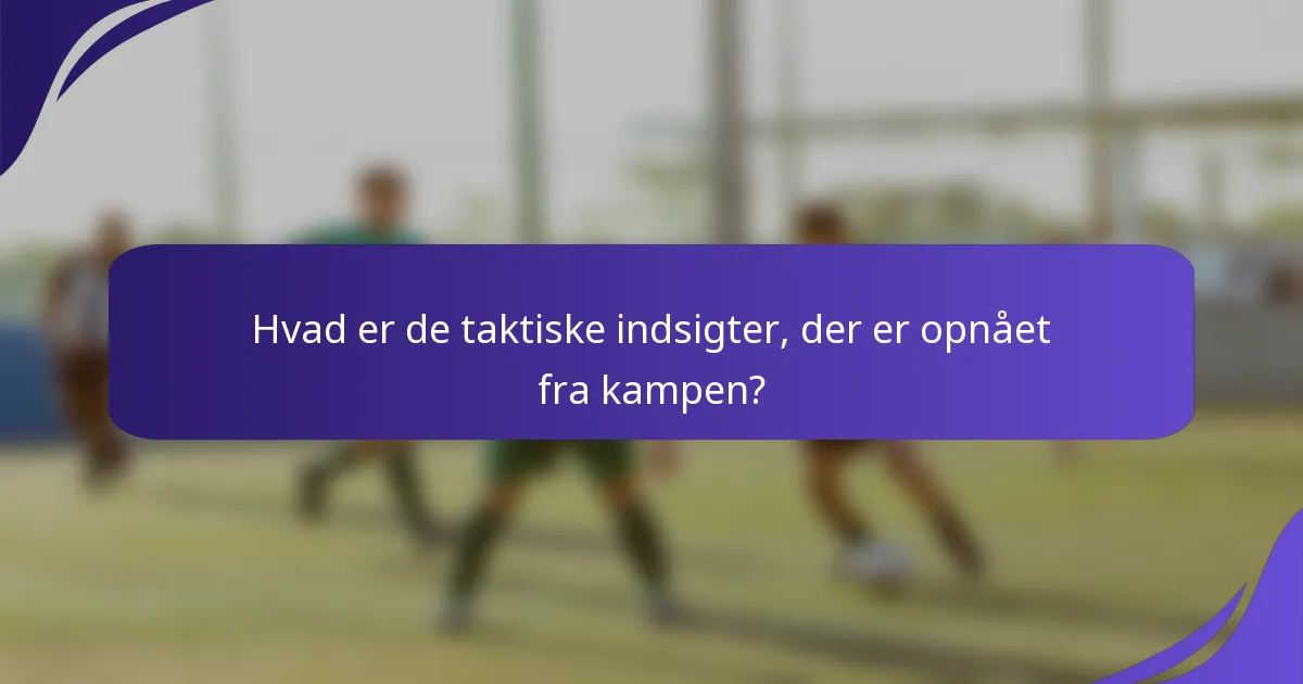 Hvad er de taktiske indsigter, der er opnået fra kampen?