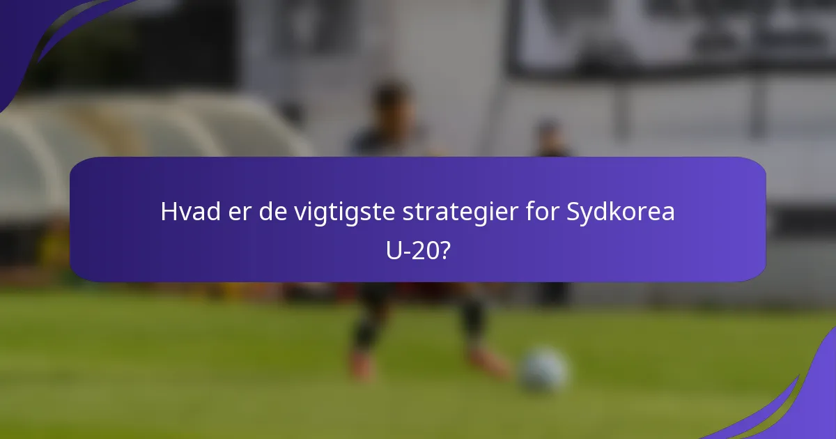 Hvad er de vigtigste strategier for Sydkorea U-20?