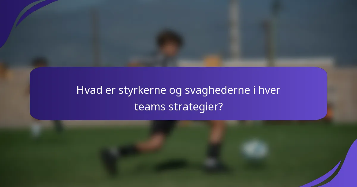 Hvad er styrkerne og svaghederne i hver teams strategier?