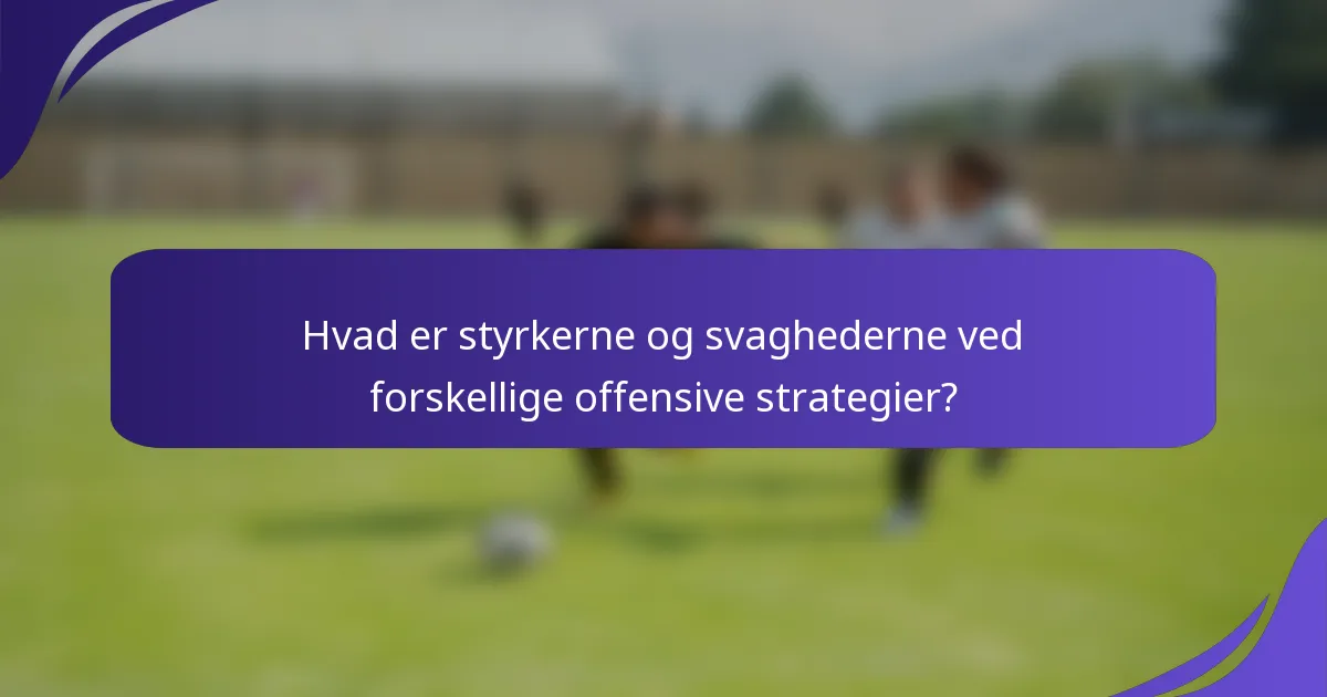 Hvad er styrkerne og svaghederne ved forskellige offensive strategier?