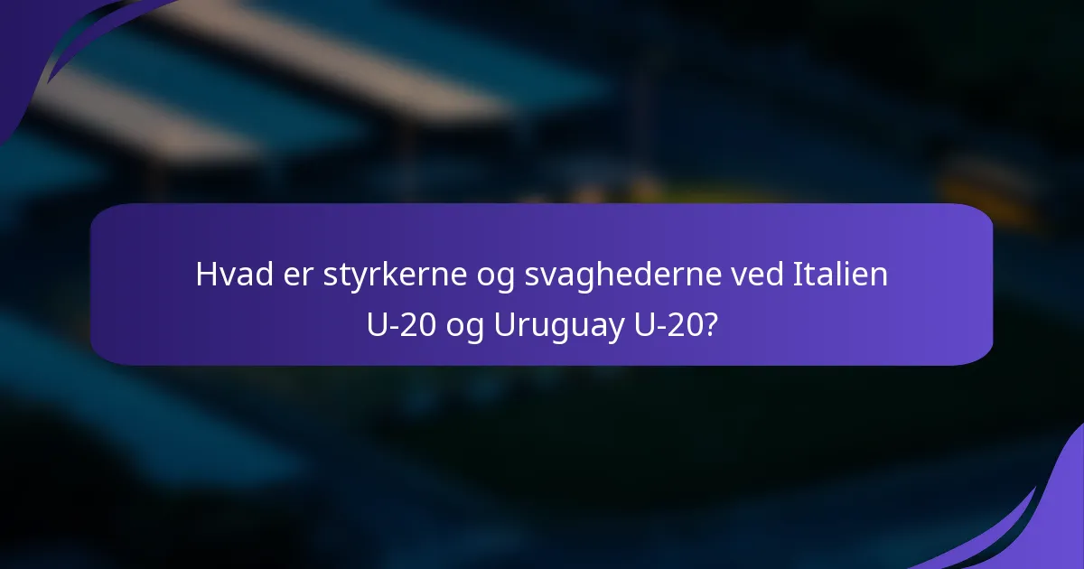 Hvad er styrkerne og svaghederne ved Italien U-20 og Uruguay U-20?