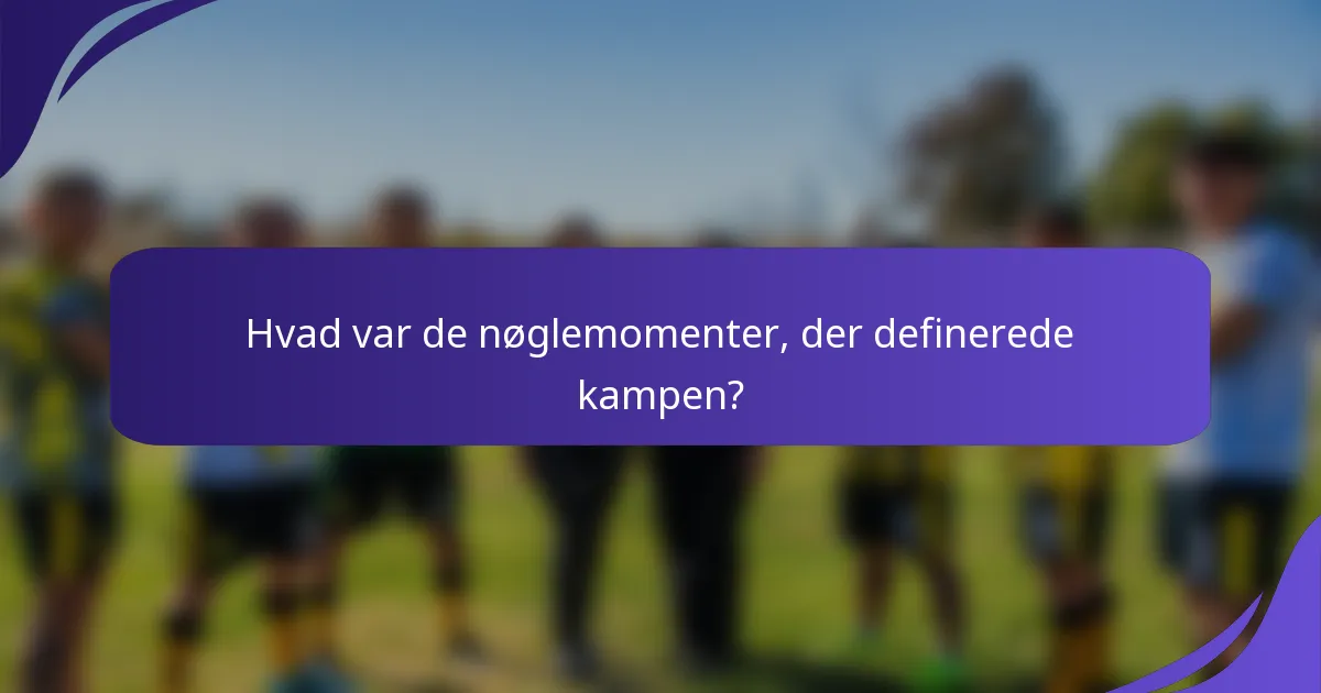 Hvad var de nøglemomenter, der definerede kampen?