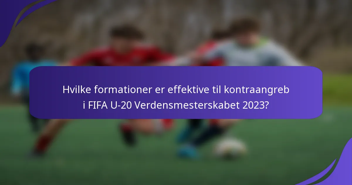 Hvilke formationer er effektive til kontraangreb i FIFA U-20 Verdensmesterskabet 2023?