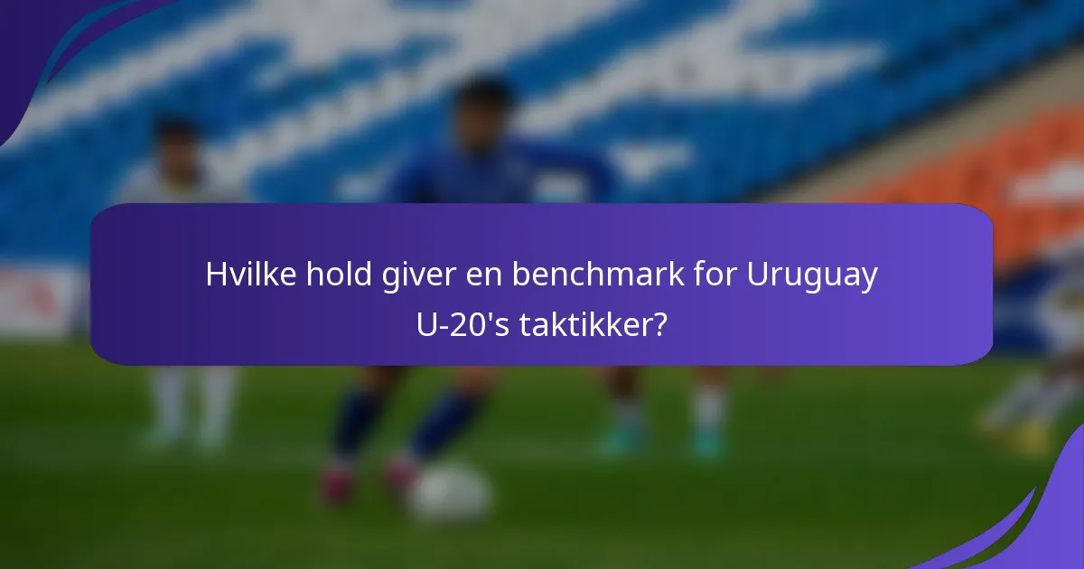 Hvilke hold giver en benchmark for Uruguay U-20's taktikker?