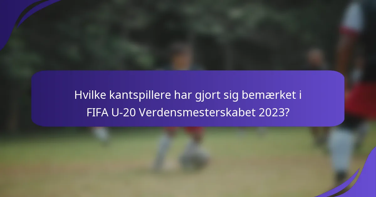Hvilke kantspillere har gjort sig bemærket i FIFA U-20 Verdensmesterskabet 2023?