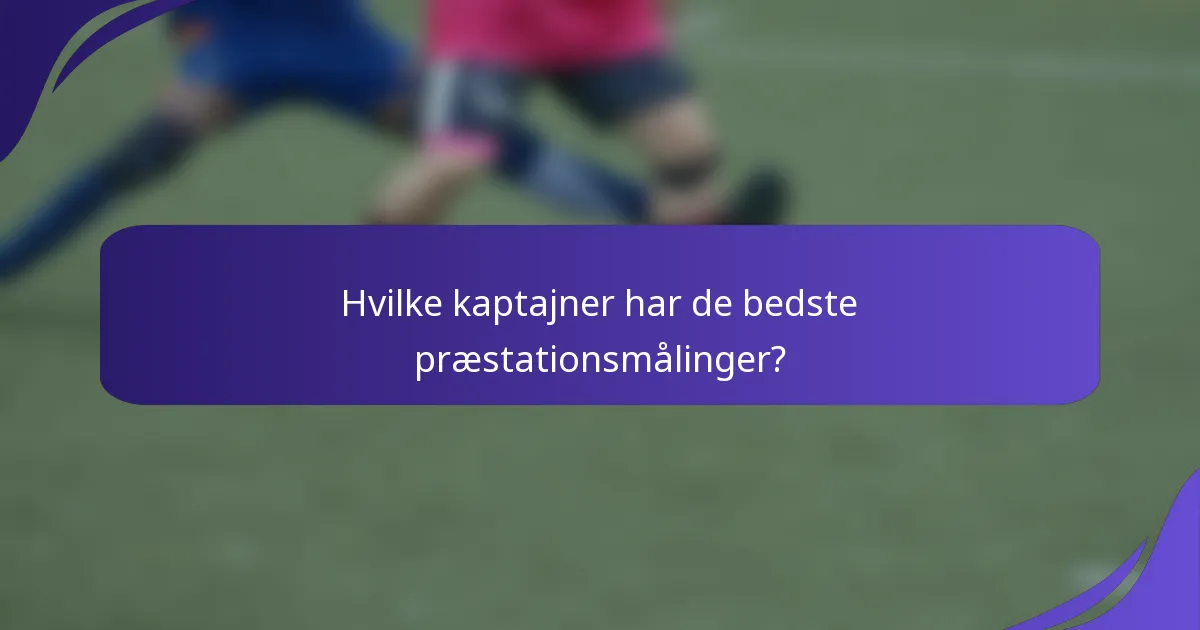 Hvilke kaptajner har de bedste præstationsmålinger?
