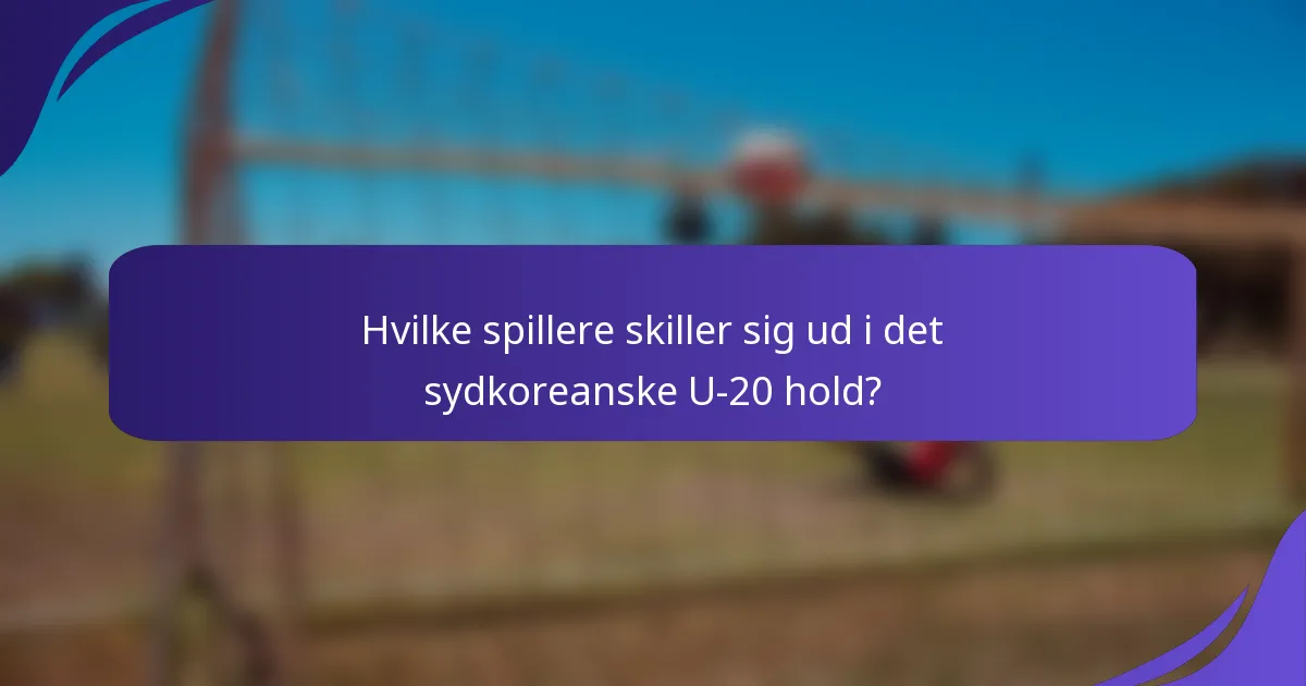 Hvilke spillere skiller sig ud i det sydkoreanske U-20 hold?