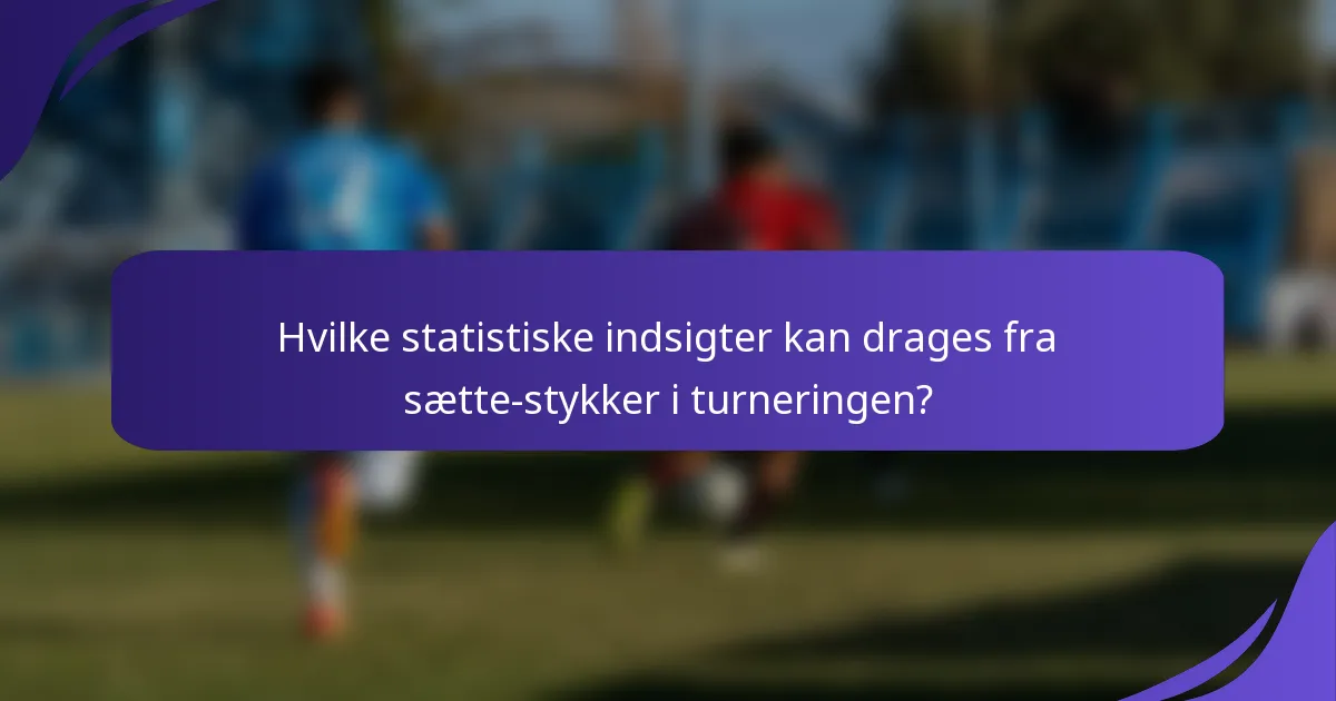 Hvilke statistiske indsigter kan drages fra sætte-stykker i turneringen?