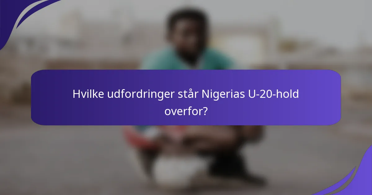 Hvilke udfordringer står Nigerias U-20-hold overfor?