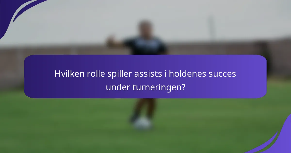 Hvilken rolle spiller assists i holdenes succes under turneringen?