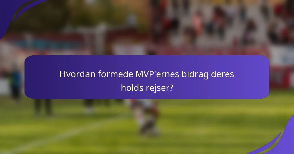 Hvordan formede MVP'ernes bidrag deres holds rejser?