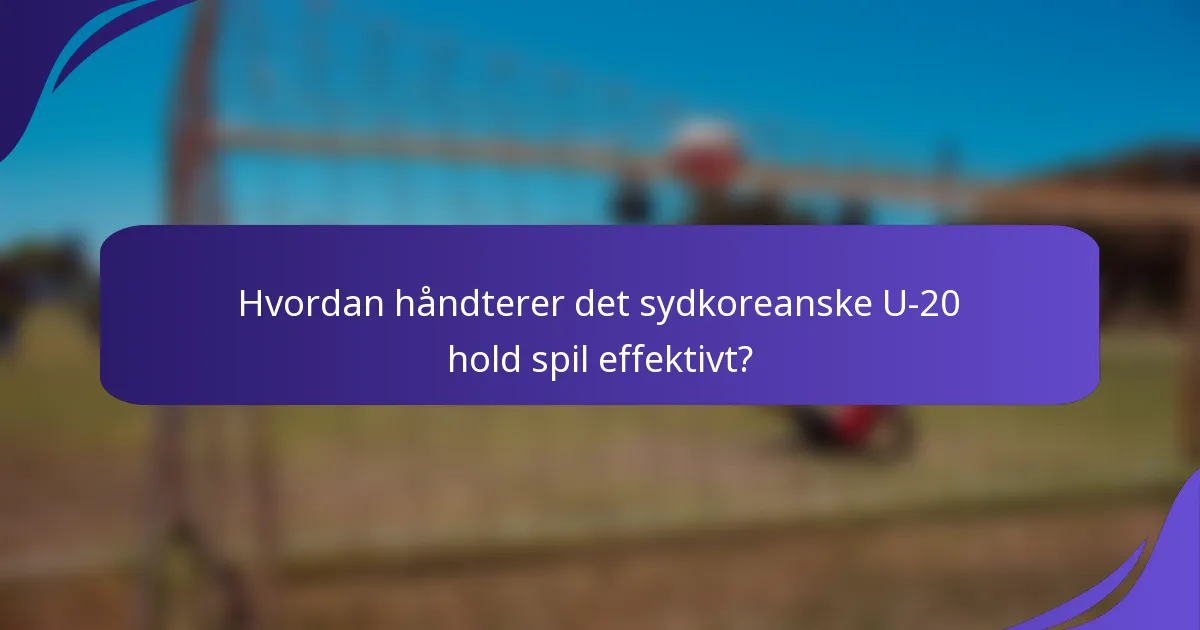Hvordan håndterer det sydkoreanske U-20 hold spil effektivt?