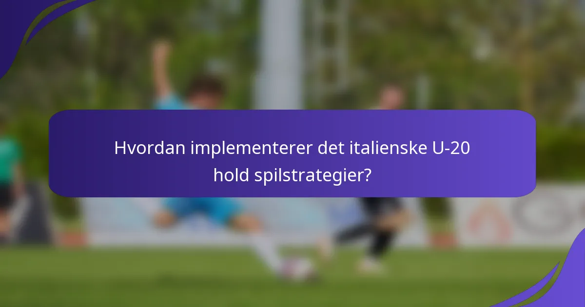 Hvordan implementerer det italienske U-20 hold spilstrategier?