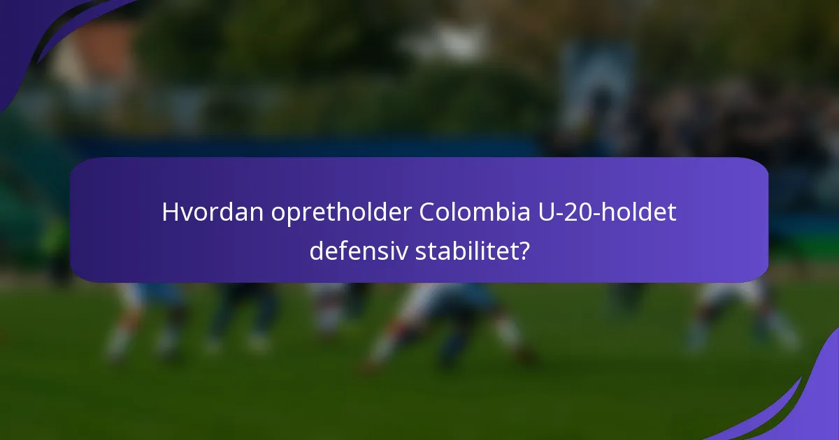 Hvordan opretholder Colombia U-20-holdet defensiv stabilitet?