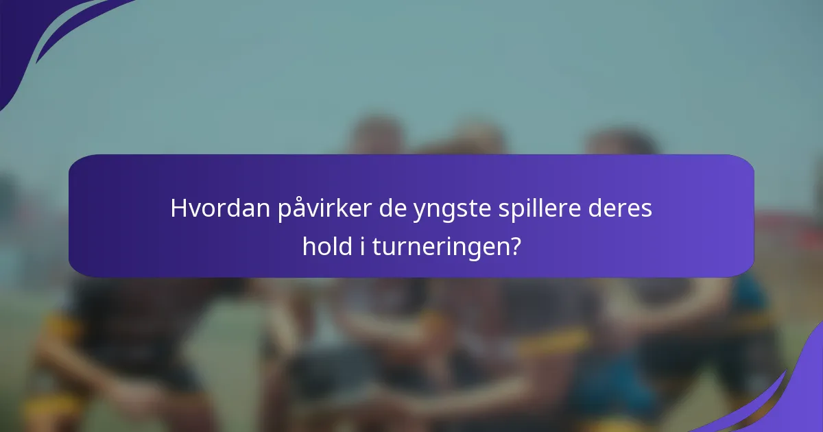 Hvordan påvirker de yngste spillere deres hold i turneringen?