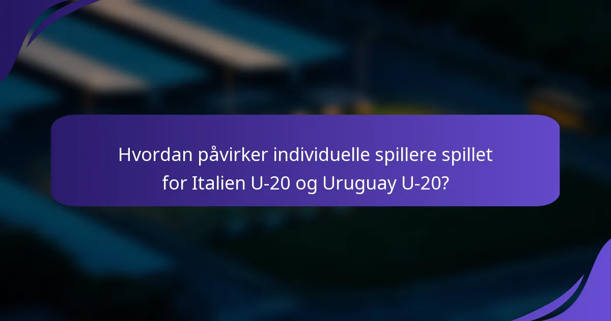 Hvordan påvirker individuelle spillere spillet for Italien U-20 og Uruguay U-20?