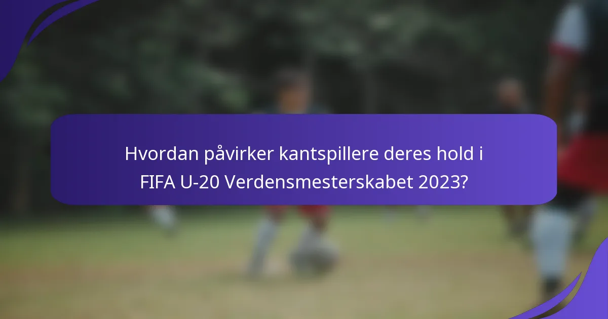 Hvordan påvirker kantspillere deres hold i FIFA U-20 Verdensmesterskabet 2023?