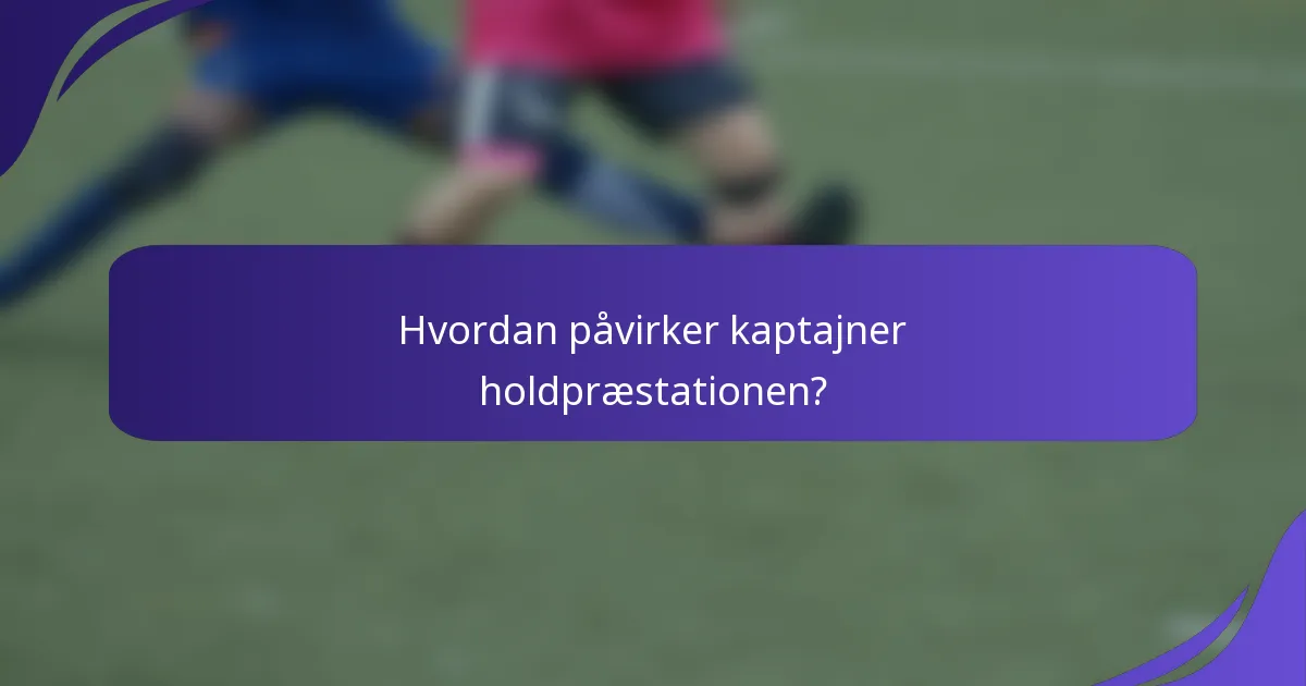 Hvordan påvirker kaptajner holdpræstationen?