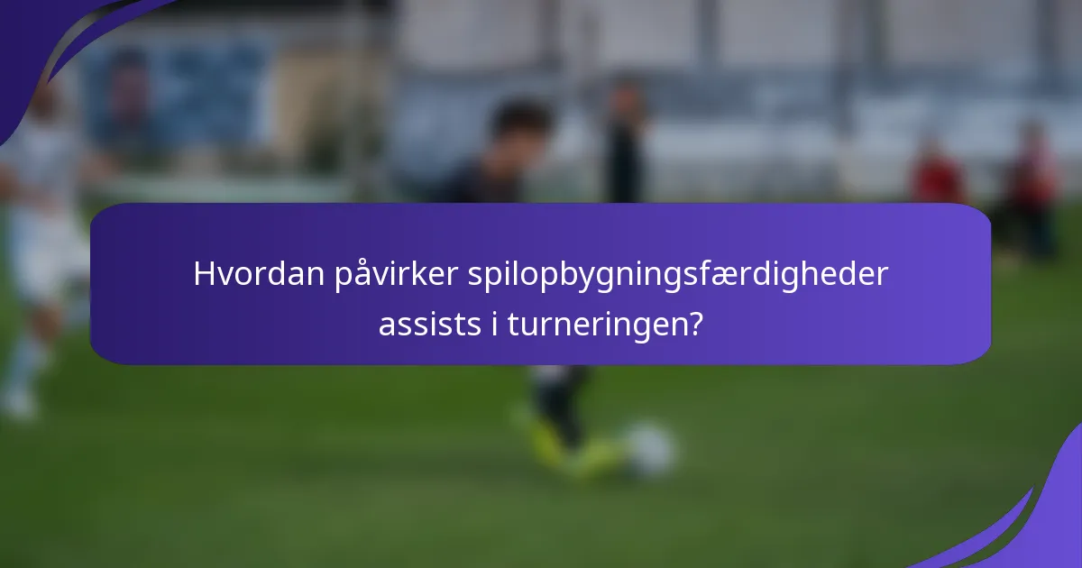 Hvordan påvirker spilopbygningsfærdigheder assists i turneringen?