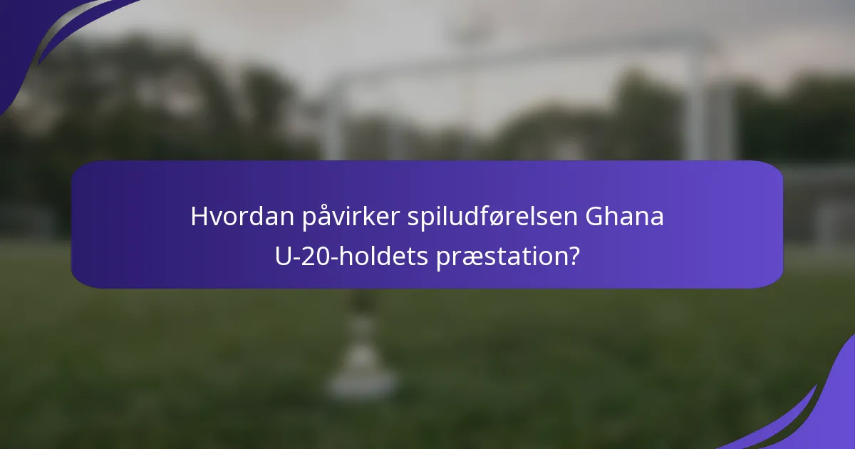 Hvordan påvirker spiludførelsen Ghana U-20-holdets præstation?