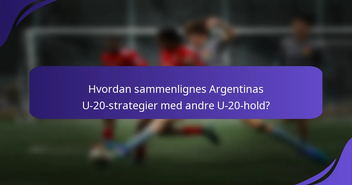 Hvordan sammenlignes Argentinas U-20-strategier med andre U-20-hold?