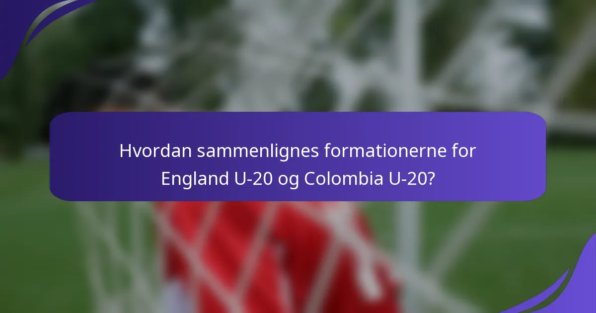 Hvordan sammenlignes formationerne for England U-20 og Colombia U-20?