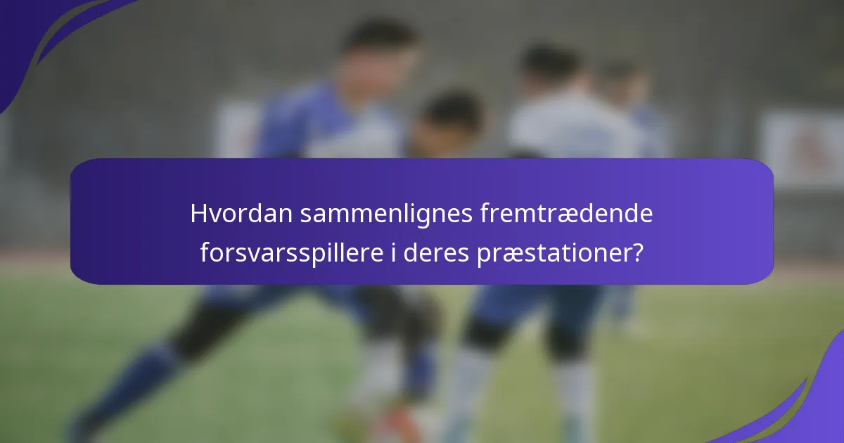 Hvordan sammenlignes fremtrædende forsvarsspillere i deres præstationer?