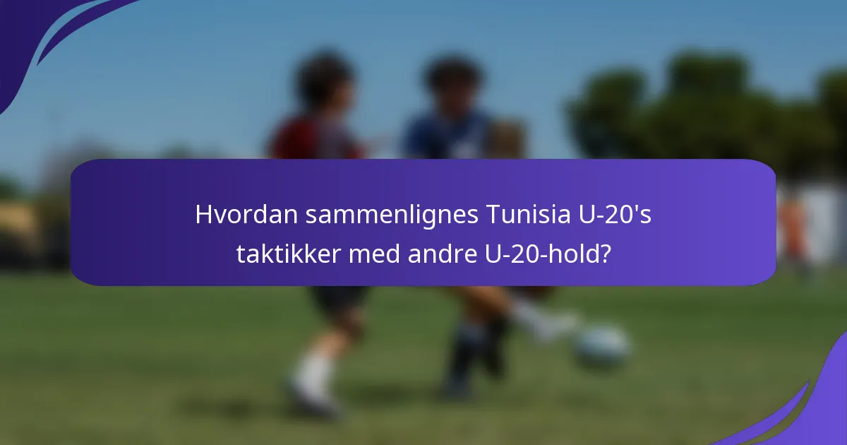 Hvordan sammenlignes Tunisia U-20's taktikker med andre U-20-hold?