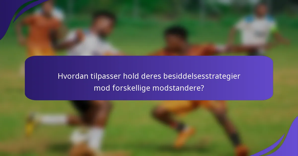 Hvordan tilpasser hold deres besiddelsesstrategier mod forskellige modstandere?
