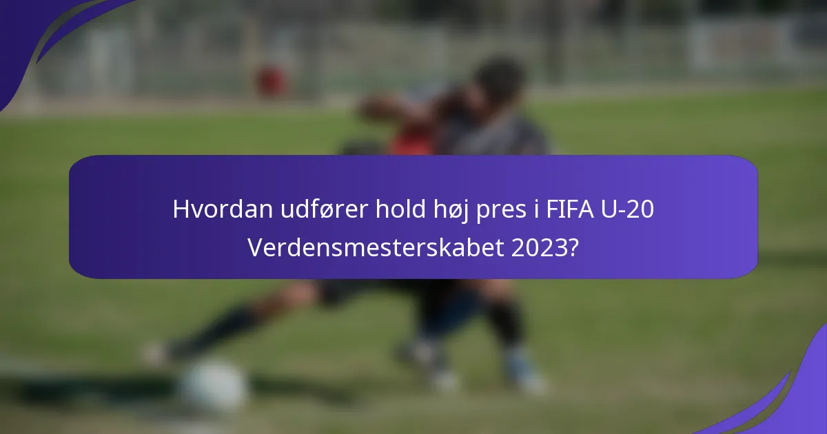 Hvordan udfører hold høj pres i FIFA U-20 Verdensmesterskabet 2023?