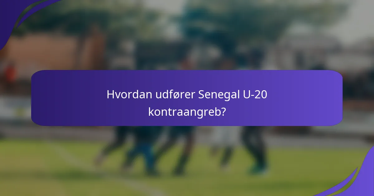 Hvordan udfører Senegal U-20 kontraangreb?